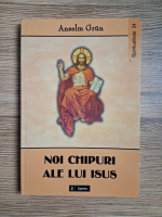 Anselm Grun - Noi chipuri ale lui Isus