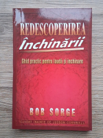 Anticariat: Bob Sorge - Redescoperirea inchinarii. Ghid practic pentru lauda si inchinare