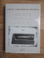 Constantin Galeriu - Vocatia Pascala a Creatiei