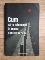 Cum sa te mantuiesti in lumea contemporana