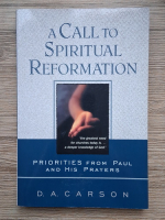 Anticariat: D. A. Carson - A call to spiritual reformation. Prioritie from Paul and his prayers