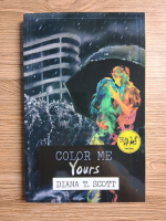 Diana T. Scott - Half of me, volumul 3. Color me yours