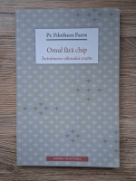 Filotheos Faros - Omul fara chip. Instrainarea ethosului crestin