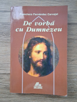 Francisco Fernandez Carvajal - De vorba cu Dumnezeu, volumul 4. Timpul de peste an, saptamanile XIII-XXIII