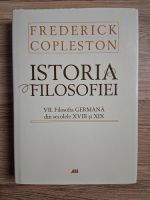 Frederick Copleston - Istoria filosofiei, volumul 7. Filosofia germana din secolele XVIII si XIX