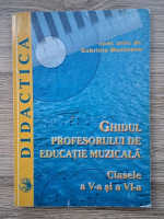 Gabriela Munteanu - Ghidul profesorului de educatie muzicala. Clasele a V-a si a VI-a