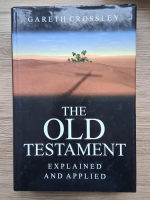 Anticariat: Gareth Crossley - The Old Testament. Explained and applied