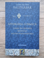 Hans Urs von Balthasar - Liturghia cosmica. Lumea in gandirea Sfantului Maxim Marturisitorul