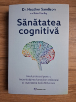 Heather Sandison - Sanatatea cognitiva. Noul protocol pentru imbunatatirea functiilor creierului si inversarea bolii Alzheimer