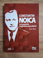 Ion Dur - Constantin Noica. De la gazetarie la gandirea speculativa