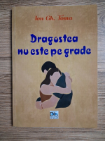 Ion Gh. Toma - Dragostea nu este pe grade