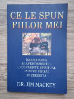 Anticariat: Jim Mackey - Ce le spun fiilor mei. Incurajarea si avertismentul unui parinte spiritual pentru fii sai in credinta