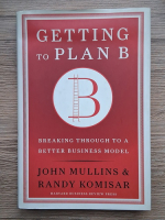 Anticariat: John Mullins, Randy Komisar - Getting to plan B. Breaking through to a better business model