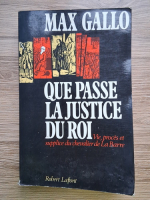 Max Gallo - Que passe la justice du Roi. Vie, proces et supplice du chevalier de La Barre