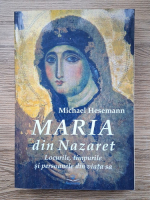 Anticariat: Michael Hesemann - Maria din Nazaret. Locurile, timpurile si persoanele din viata sa
