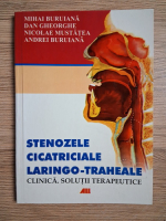 Mihai Buruiana - Stenozele cicatriciale laringo-traheale. Clinica. Solutii terapeutice
