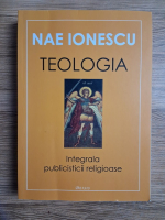 Nae Ionescu - Teologia. Integrala publicisticii religioase