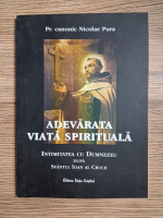 Nicolae Pura - Adevarata viata spirituala. Intimitatea cu Dumnezeu dupa Sfantul Ioan al Crucii