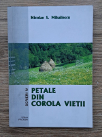 Nicolae S. Mihailescu - Petale din corola vietii. Scrieri IV