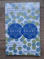 Anticariat: Peter Pesic - Seeing double. Shared identities in physics, philosophy and literature