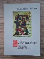 Petru Ioan Ilea - Cuvantul vietii. Meditatii la Evangheliile de peste saptamana