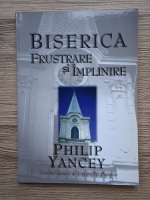 Anticariat: Philip Yancey - Biserica. Frustrare si implinire