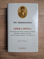 Pia Alimanestianu - Opera Omnia. Insemnari din timpul ocupatiei germane. Dobrogea. Plaiuri oltenesti. Prin Cetatea lui Bucur. Trecutul viu