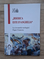 Piero Coda - Biserica este Evanghelia. La izvoarele teologiei Papei Francisc