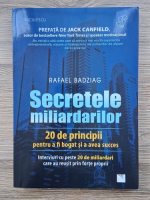 Rafael Badziag - Secretele miliardarilor. 20 de principii pentru a fi bogat si a avea succes. Interviuri cu peste 20 de miliardari care au reusit prin forte proprii
