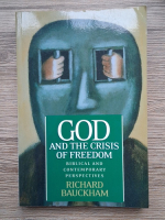 Anticariat: Richard Bauckham - God and the crisis of freedom. Biblical and contemporary perspectives