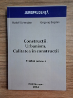 Rudolf Schmutzer - Constructii. Urbanism. Calitatea in constructii. Practica judiciara