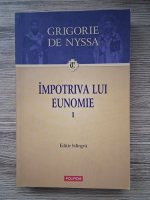 Sfantul Grigorie de Nyssa - Impotriva lui Eunomie (volumul 1)