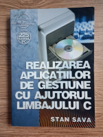 Stan Sava - Realizarea aplicatiilor de getiune cu ajutorul limbajului C