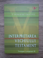 Tremper Longman III - Interpretarea Vechiului Testament. 3 intrebari curciale