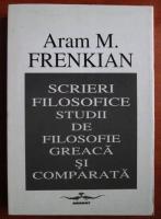 Aram M. Frenkian - Scrieri filosofice. Studii de filosofie greaca si comparata