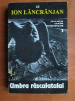Anticariat: Ion Lancranjan - Umbra rasculatului