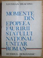Luchian Deaconu - Momente din epopeea fauririi statului national unitar roman