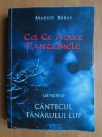 Anticariat: Marius Baras - Cel ce aduce fantomele. Cantecul tanarului lup