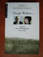 Anticariat: Onica Busuioceanu - Draga Walter...Scrisori catre un binefacator 1976-2006