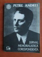 Petre Andrei - Jurnal, memorialistica, corespondenta
