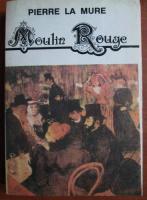 Anticariat: Pierre la Mure - Moulin Rouge