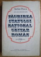 Stefan Pascu - Faurirea statului national unitar romana 1918 (volumul 1)