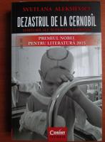 Anticariat: Svetlana Aleksievici - Dezastrul de la Cernobal. Marturii ale supravietuitorilor