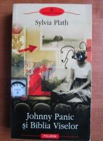 Sylvia Plath - Johnny Panic si Biblia Viselor