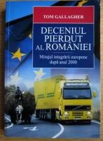 Anticariat: Tom Gallagher - Deceniul pierdut al Romaniei. Mirajul integrarii europene dupa anul 2000