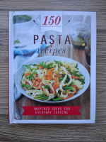 150 pasta recipes. Inspired ideas for everyday cooking
