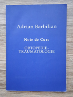 Adrian Barbilian - Note de curs. Ortopedie-traumatologie