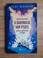 Alec Blenche - Calatoria fantastica a baronului Van Piskel pana la capatul lumii si inapoi
