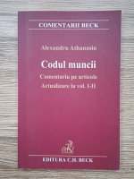 Alexandru Athanasiu - Codul muncii. Comentariu pe articole (actualizare la volumele I-II)