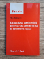 Alin Trailescu - Raspunderea patrimoniala pentru actele administrative de autoritate nelegale